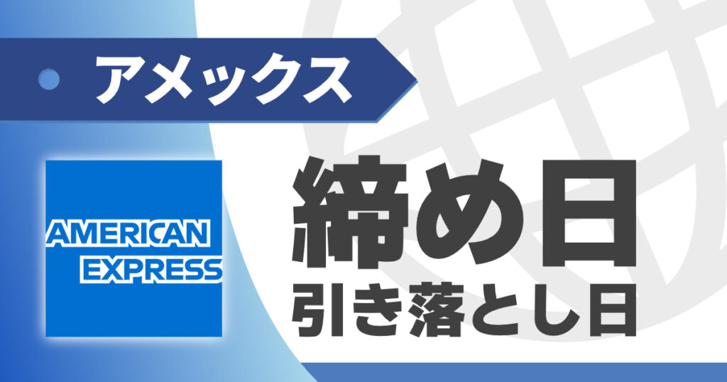 アメックスの締め日、引き落とし日はいつ？確認・変更方法は？