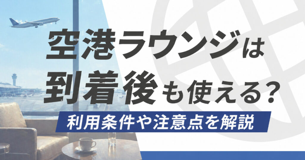 空港ラウンジは到着後や搭乗券なしでも使えるのか