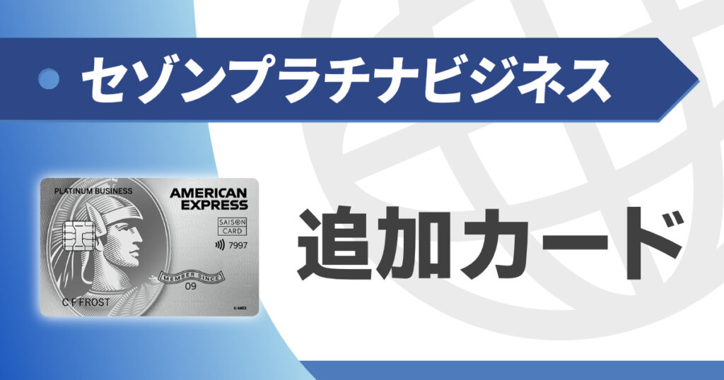セゾンプラチナビジネスアメックスの追加カード解説